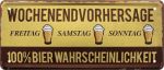 Metallschild  28x12 cm Wochenendvorhersage...100% Bier