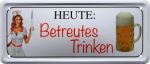 Metal sign  28x12 cm Heute Betreutes Trinken